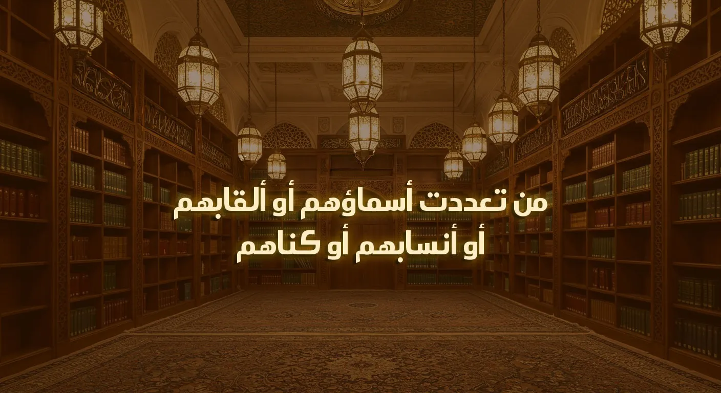من تعددت أسماؤهم أو ألقابهم أو أنسابهم أو كناهم