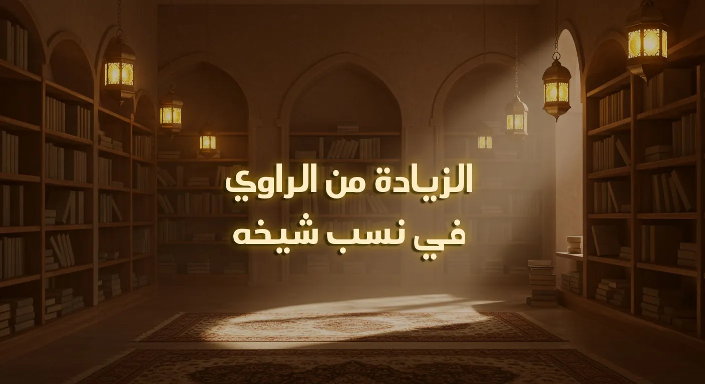 الزيادة من الراوى في نسب شيخه