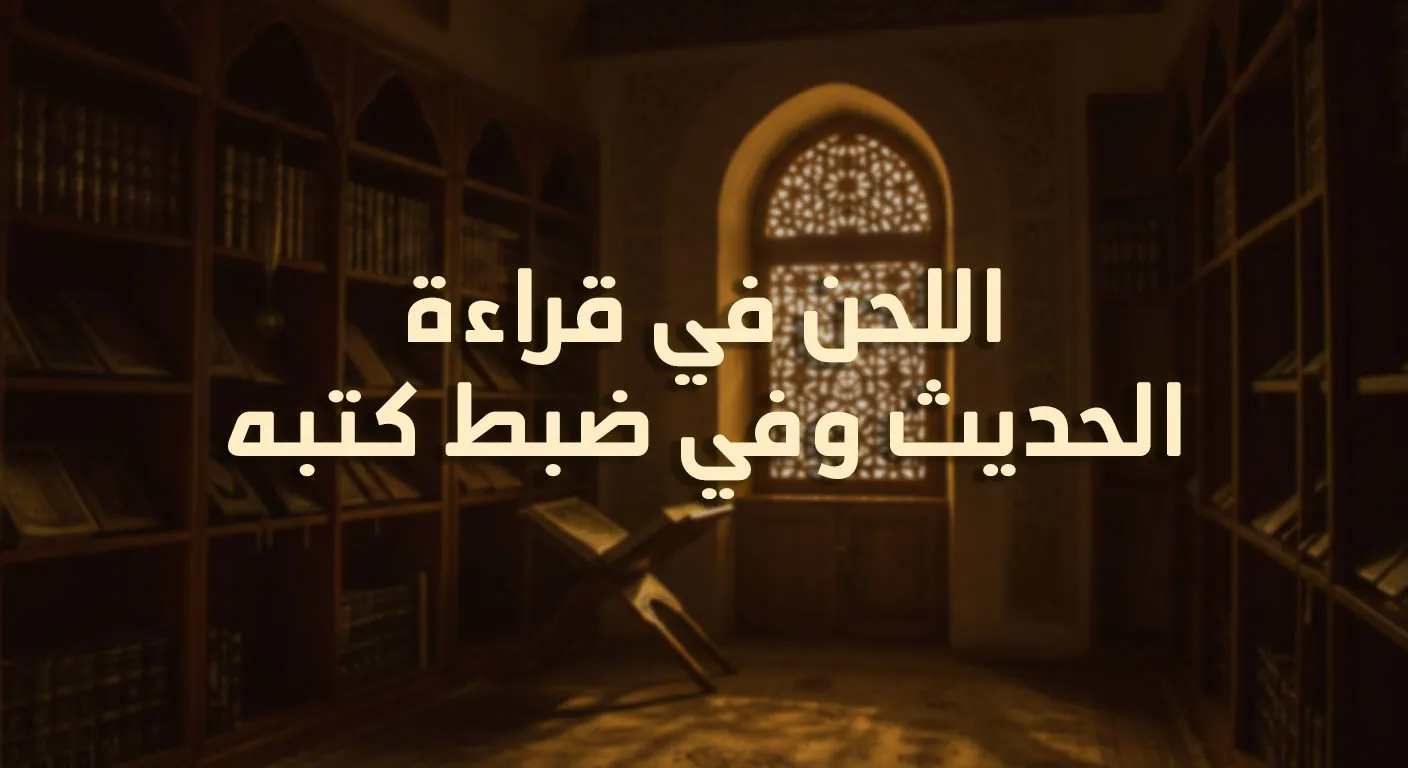اللحن في قراءة الحديث وفي ضبط كتبه