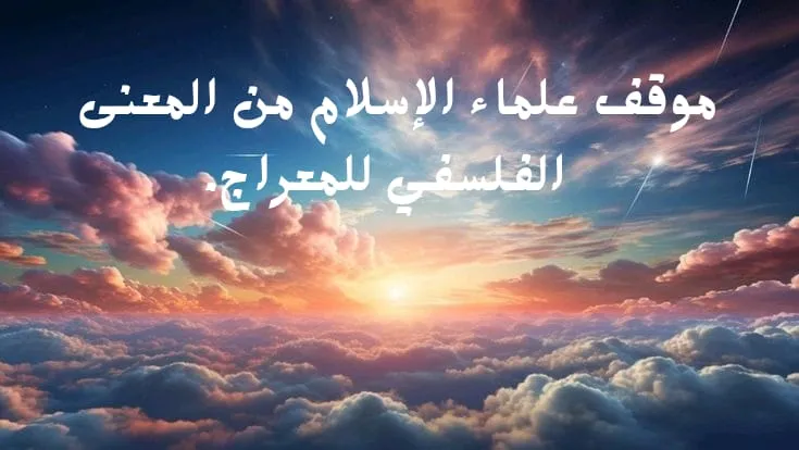 موقف علماء الإسلام من المعنى الفلسفي للمعراج