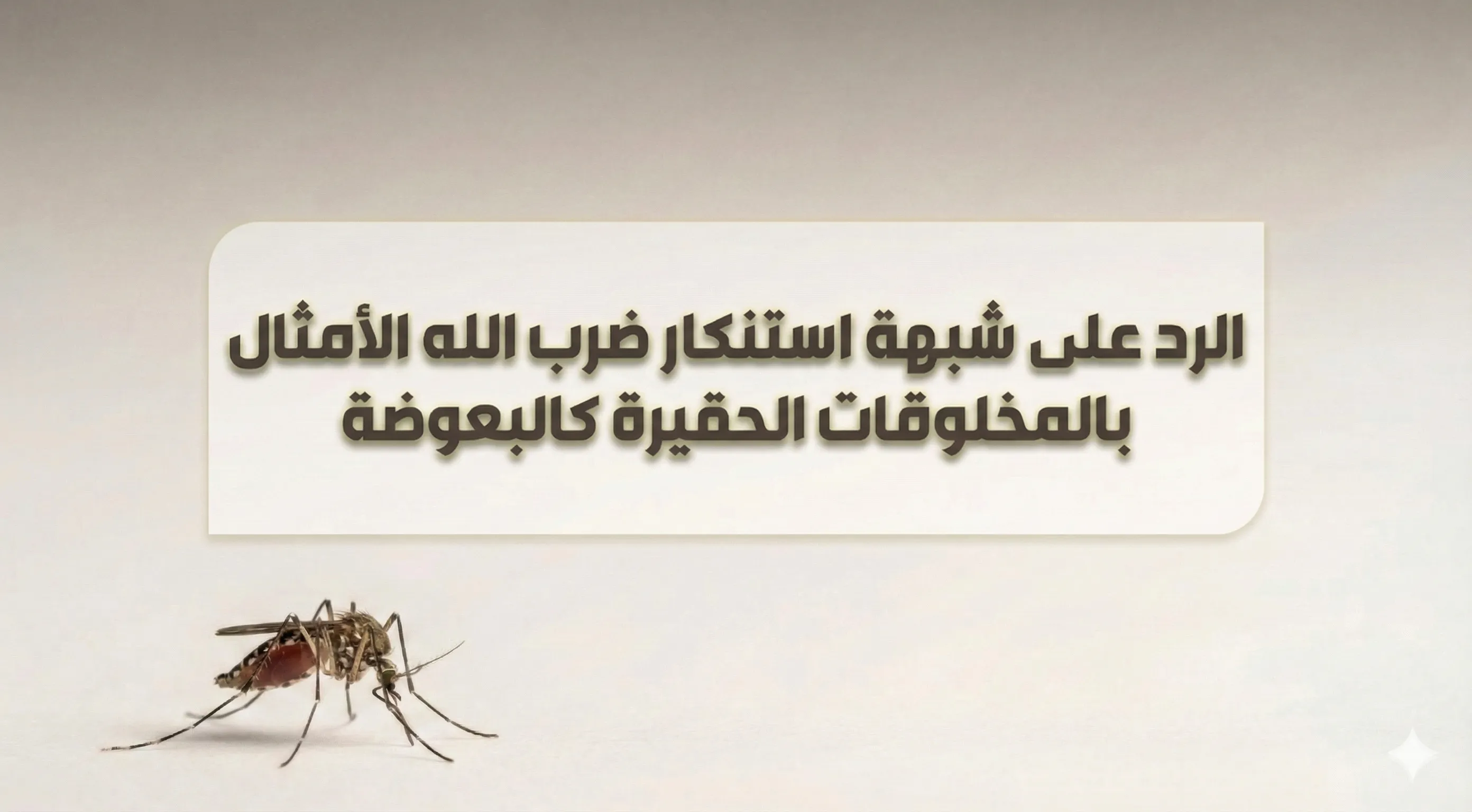 الرد على شبهة استنكار ضرب الله الأمثال بالمخلوقات الحقيرة كالبعوضة