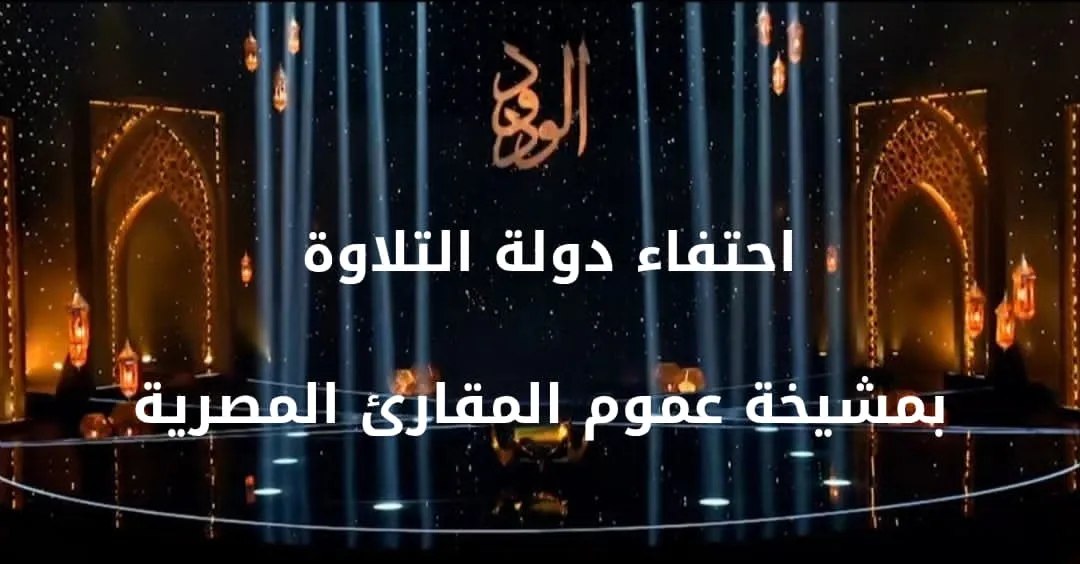دولة التلاوة تحتفي بمشيخة عموم المقارئ المصرية