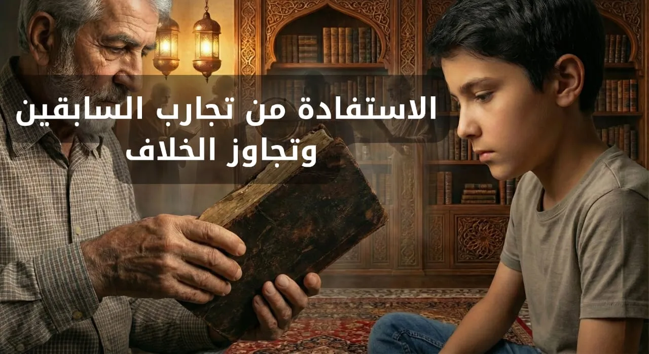 الاستفادة من تجارب السابقين وتجاوز الخلاف